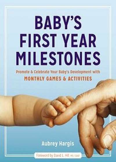 Baby's First Year Milestones: Promote and Celebrate Your Baby's Development with Monthly Games and Activities, Paperback/Aubrey Hargis