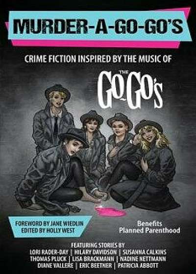 Murder-A-Go-Go's: Crime Fiction Inspired by the Music of the Go-Go's, Paperback/Holly West