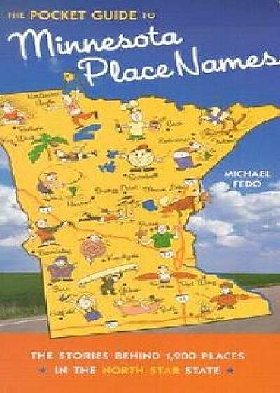 The Pocket Guide to Minnesota Place Names: The Stories Behind 1,200 Places in the North Star State, Paperback/Michael Fedo