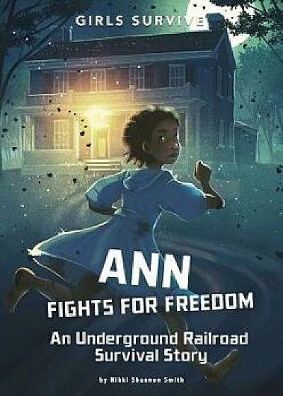 Ann Fights for Freedom: An Underground Railroad Survival Story, Paperback/Nikki Shannon Smith