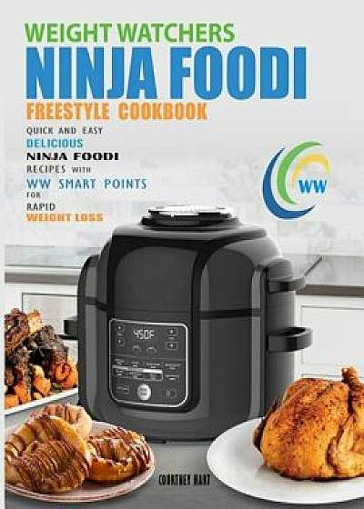 Weight Watchers Freestyle Ninja Foodi Cookbook: Quick and Easy Delicious Ninja Foodi Recipes with WW Smart Points for Rapid Weight Loss, Paperback/Courtney Hart