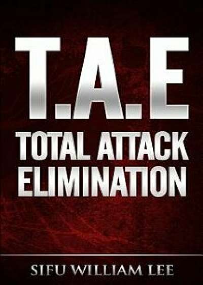 T.A.E. Total Attack Elimination: Pressure Points Self Defense, Paperback/Sifu William Lee