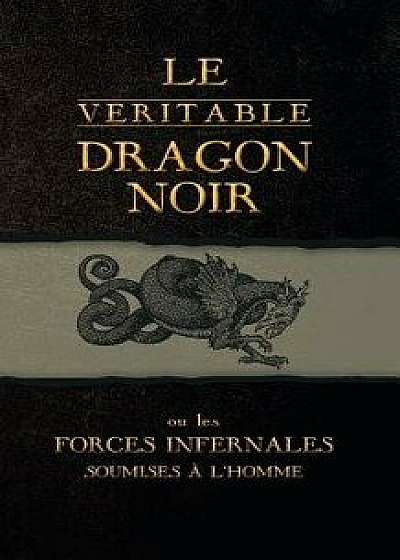 Le V ritable Dragon Noir: Ou Les Forces Infernales Soumises l'Homme, Paperback/Inconnu