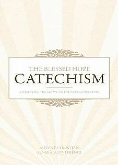 The Blessed Hope Catechism, Paperback/Advent Christian General Conference