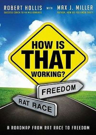 How Is That Working?: A Roadmap from Rat Race to Freedom, Paperback/Robert Hollis