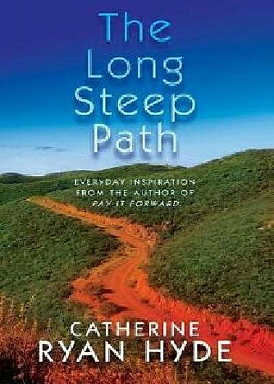 The Long Steep Path: Everyday Inspiration from the Author of Pay It Forward, Paperback/Catherine Ryan Hyde