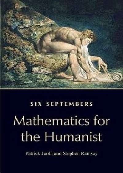 Six Septembers: Mathematics for the Humanist/Patrick Juola