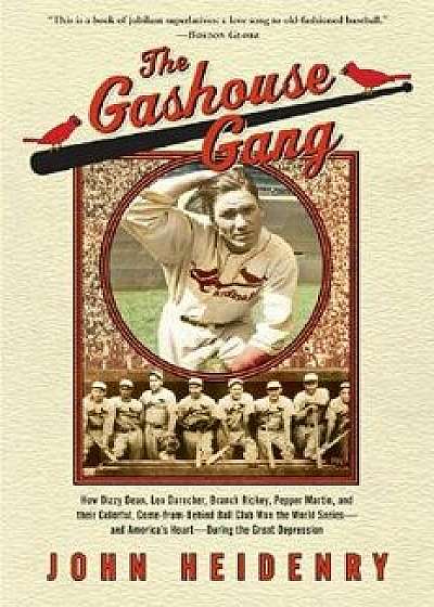 The Gashouse Gang: How Dizzy Dean, Leo Durocher, Branch Rickey, Pepper Martin, and Their Colorful, Come-From-Behind Ball Club Won the Wor, Paperback/John Heidenry