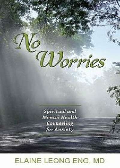 No Worries: Spiritual and Mental Health Counseling for Anxiety, Paperback/Elaine Leong Eng