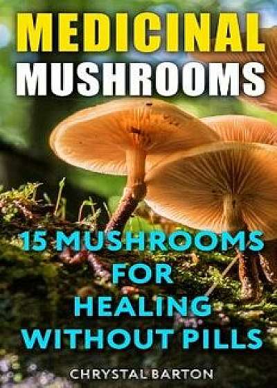 Medicinal Mushrooms: 15 Mushrooms for Healing Without Pills, Paperback/Chrystal Barton