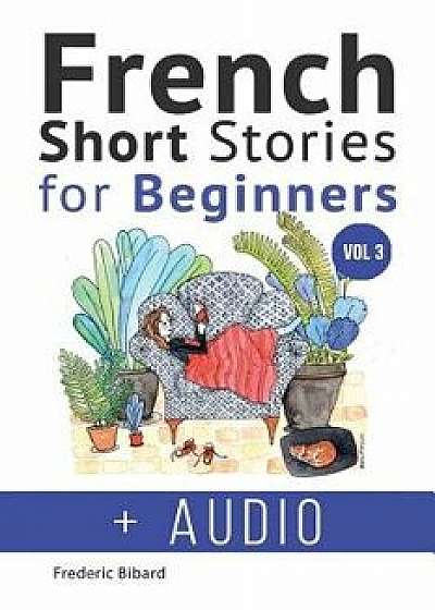 French: Short Stories for Beginners + French Audio Vol 3: Improve Your Reading and Listening Skills in French. Learn French wi, Paperback/Frederic Bibard