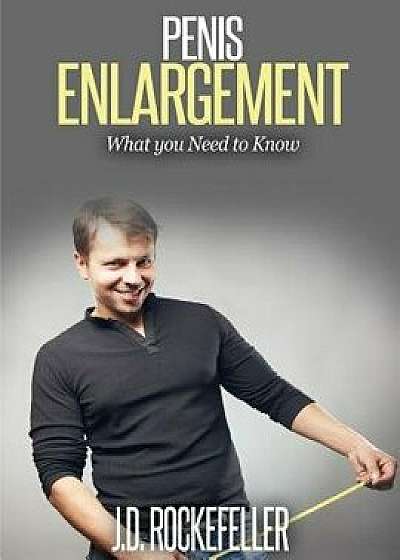 Penis Enlargement: What You Need to Know, Paperback/J. D. Rockefeller