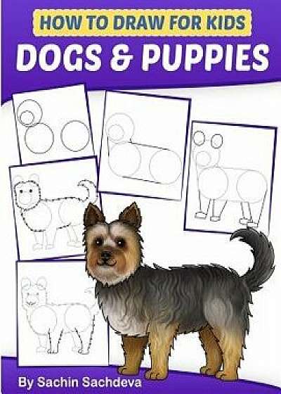 How to Draw for Kids: Dogs & Puppies (an Easy Step-By-Step Guide to Drawing Different Breeds of Dogs and Puppies Like Siberian Husky, Pug, L, Paperback/Sachin Sachdeva