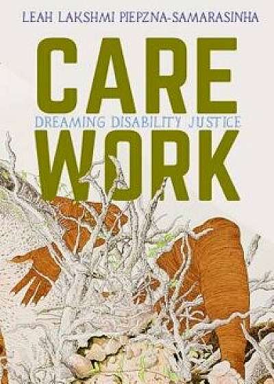 Care Work: Dreaming Disability Justice, Paperback/Leah Lakshmi Piepzna-Samarasinha
