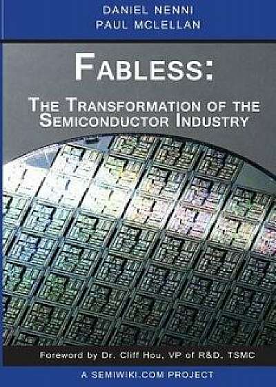 Fabless: The Transformation of the Semiconductor Industry, Paperback/Daniel Nenni
