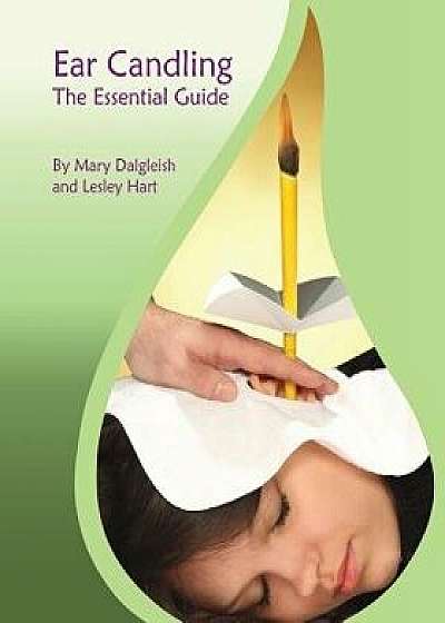 Ear Candling - The Essential Guide: Ear Candling - The Essential Guide: This Text, Previously Published as Ear Candling in Essence, Has Been Completel, Paperback/Mary Dalgleish
