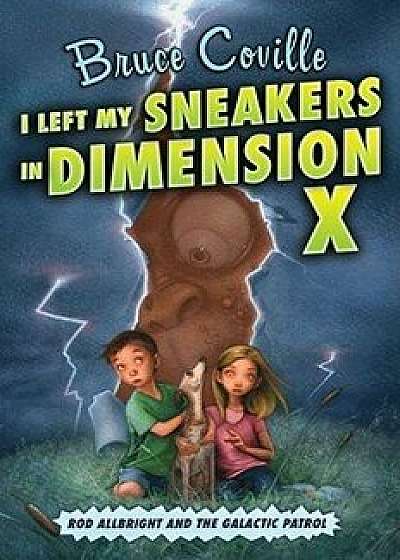 I Left My Sneakers in Dimension X: Rod Allbright and the Galactic Patrol, Paperback/Bruce Coville
