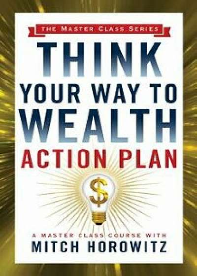 Think Your Way to Wealth Action Plan (Master Class Series), Paperback/Mitch Horowitz