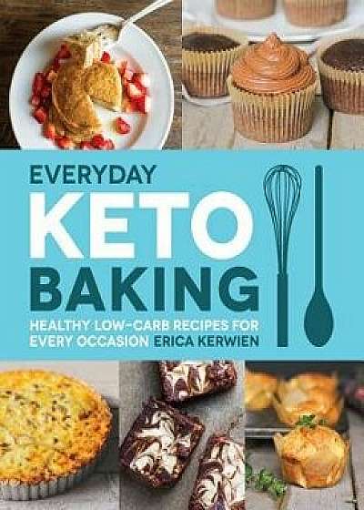 Everyday Keto Baking: Healthy Low-Carb Recipes for Every Occasion, Paperback/Erica Kerwien
