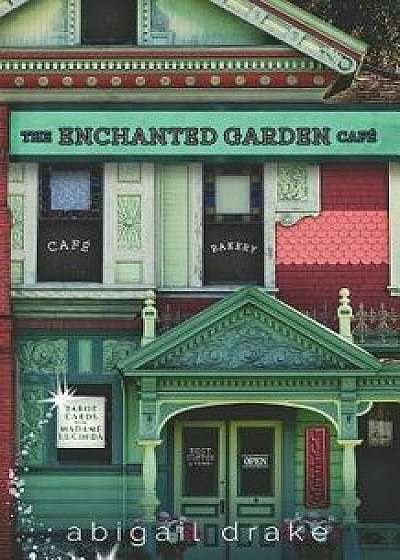 The Enchanted Garden Cafe, Paperback/Abigail Drake