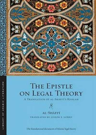 The Epistle on Legal Theory: A Translation of Al-Shafi'i's Risalah, Paperback/Muhammad Ibn Idris Al-Shafi'i