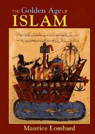 The Golden Age of Islam, Paperback/Maurice Lombard