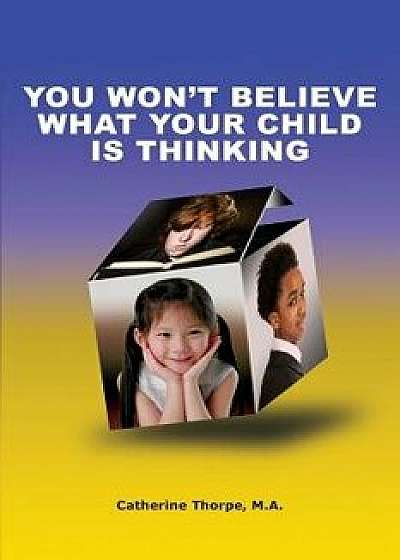 You Won't Believe What Your Child Is Thinking, Paperback/Catherine Thorpe