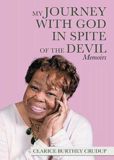 My Journey with God in Spite of the Devil: Memoirs, Paperback/Clarice Burthey Crudup