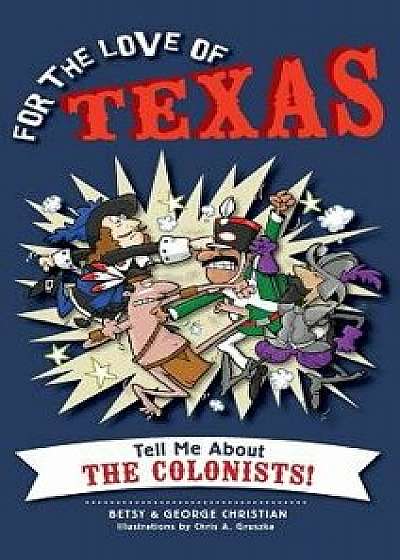 For the Love of Texas: Tell Me about the Colonists, Hardcover/Betsy Christian