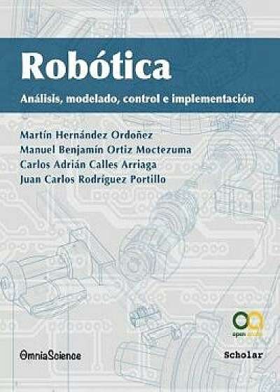Rob tica: An lisis, Modelado, Control E Implementaci n, Paperback/Martin Hernandez Ordonez