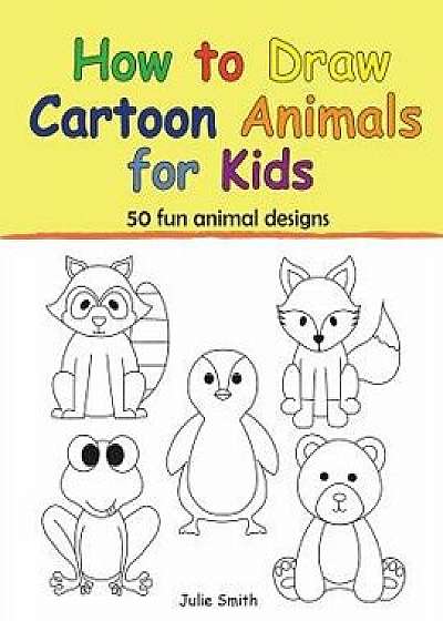 How to Draw Cartoon Animals for Kids, Paperback/Julie Smith