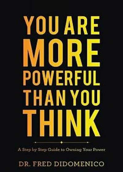You Are More Powerful Than You Think, Paperback/Dr Fred Didomenico