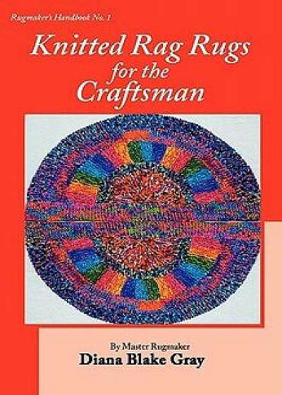 Knitted Rag Rugs for the Craftsman, 20th Anniversary Edition (REV.), Paperback/Diana Blake Gray