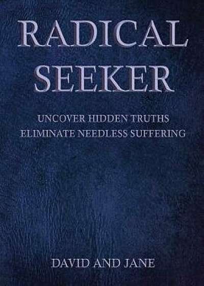 Radical Seeker: Uncover Hidden Truths. Eliminate Needless Suffering, Hardcover/David Winter