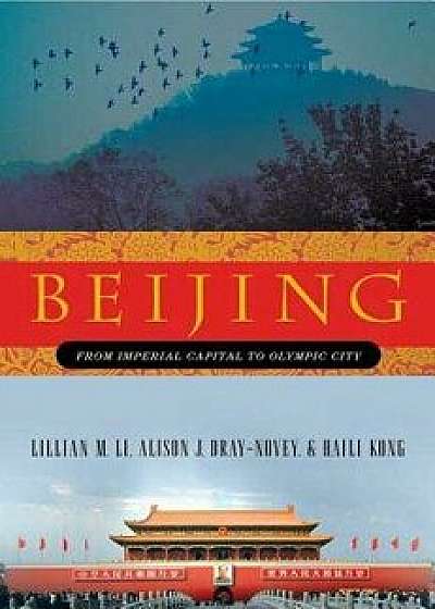 Beijing: From Imperial Capital to Olympic City, Paperback/Lillian M. Li