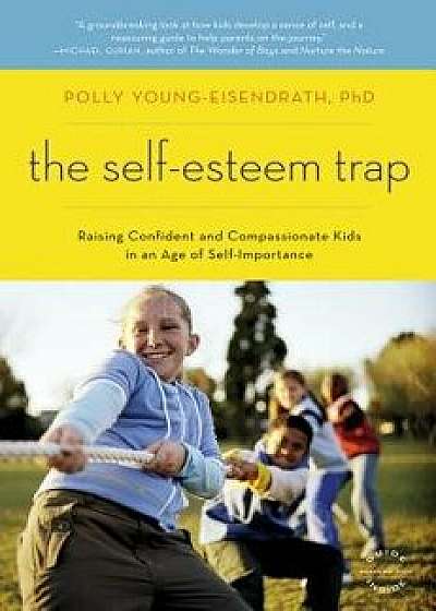 The Self-Esteem Trap: Raising Confident and Compassionate Kids in an Age of Self-Importance, Paperback/Polly Young-Eisendrath