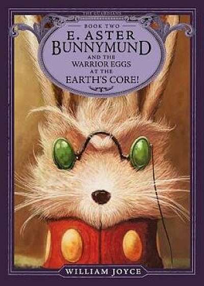 E. Aster Bunnymund and the Warrior Eggs at the Earth's Core!, Paperback/William Joyce