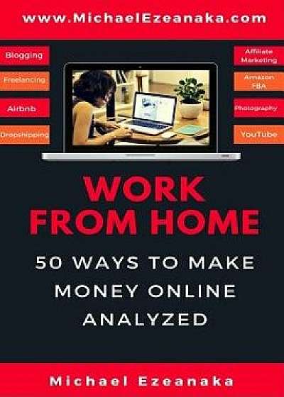 Work From Home: 50 Ways to Make Money Online Analyzed, Paperback/Michael Ezeanaka