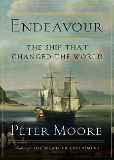 Endeavour: The Ship That Changed the World, Hardcover/Peter Moore