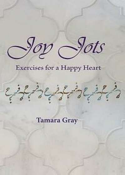 Joy Jots: Exercises for a Happy Heart, Paperback/Tamara Gray