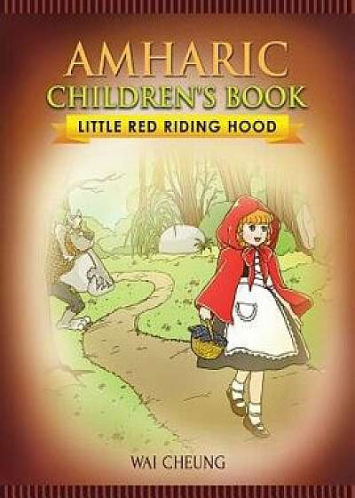 Amharic Children's Book: Little Red Riding Hood, Paperback/Wai Cheung
