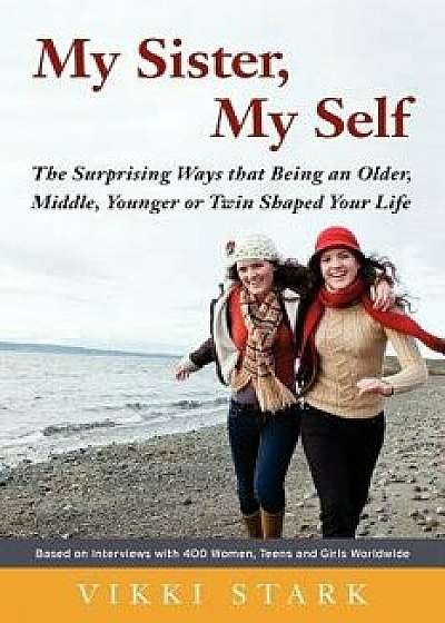 My Sister, My Self: The Surprising Ways That Being an Older, Middle, Younger or Twin Shaped Your Life, Paperback/Vikki Stark