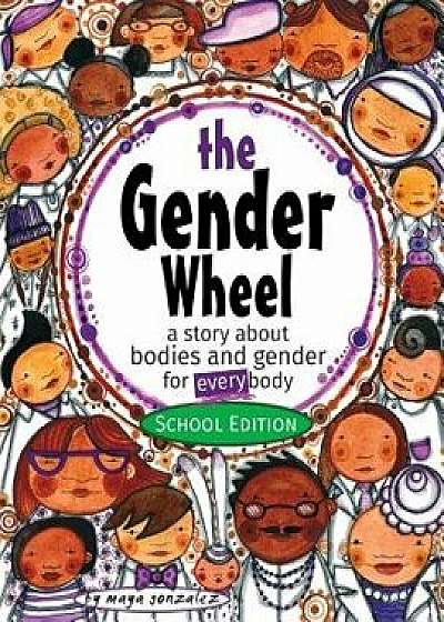 The Gender Wheel - School Edition: a story about bodies and gender for every body, Paperback/Maya Christina Gonzalez
