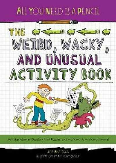 All You Need Is a Pencil: The Weird, Wacky, and Unusual Activity Book, Paperback/Joe Rhatigan