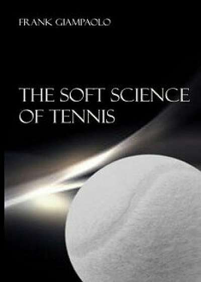 The Soft Science of Tennis, Paperback/Frank Giampaolo