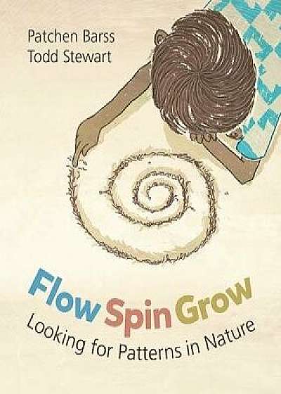 Flow, Spin, Grow: Looking for Patterns in Nature, Hardcover/Barss