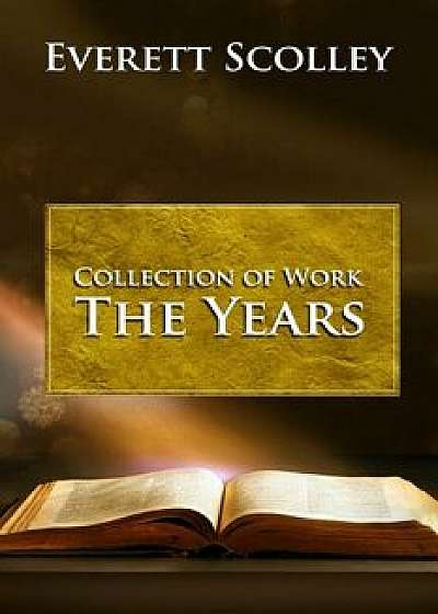 Collection of Work: The Years, Paperback/Everett Scolley