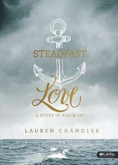 Steadfast Love - Bible Study Book: A Study of Psalm 107, Paperback/Lauren Chandler