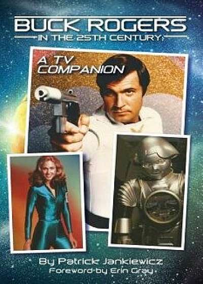 Buck Rogers in the 25th Century: A TV Companion, Paperback/Patrick Jankiewicz