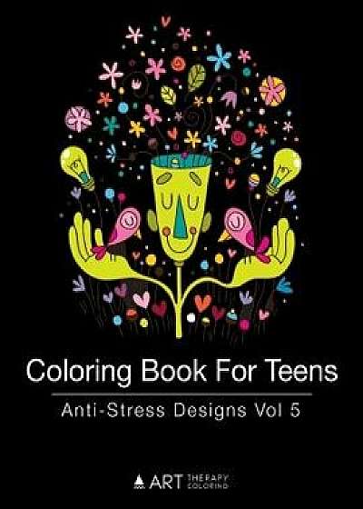 Coloring Book for Teens: Anti-Stress Designs Vol 5, Paperback/Art Therapy Coloring